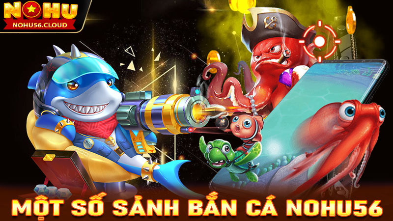 Giới thiệu những dòng game bắn cá Nohu56 nổi bật nhất hiện nay