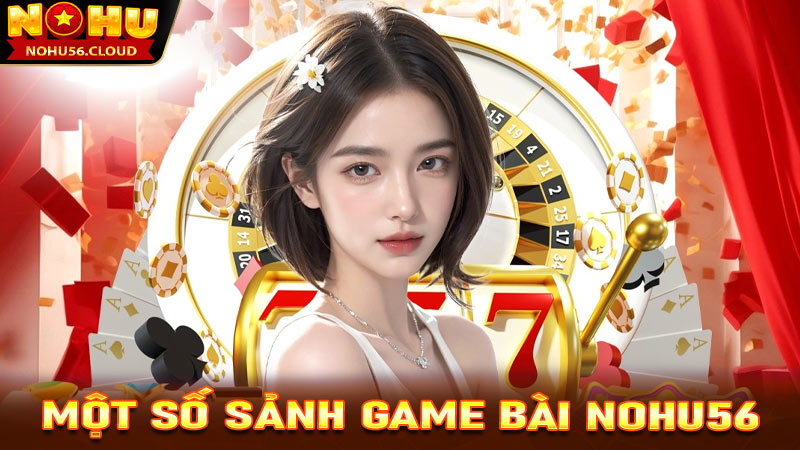 Giới thiệu một số sảnh game bài Nohu56 được ưa chuộng nhất hiện nay