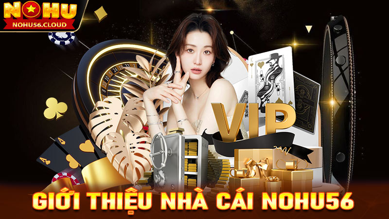 Gới thiệu vài nét sơ lược chung về Nohu56 nền tảng cá cược uy tín