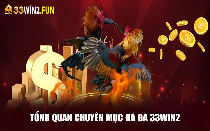 Tổng quan chuyên mục Đá gà 33win2